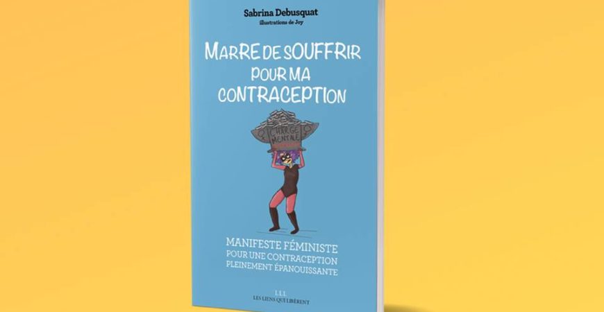 Marre de souffrir pour notre contraception !