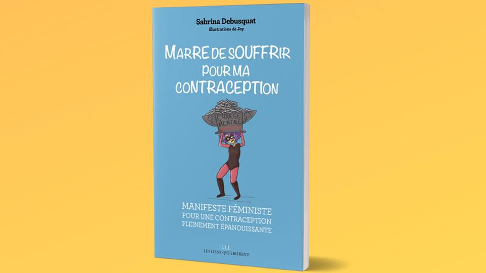 Marre de souffrir pour ma contraception - Sabrina Debusquat