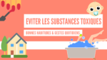 Éviter les substances toxiques au quotidien : 13 guides pratiques !