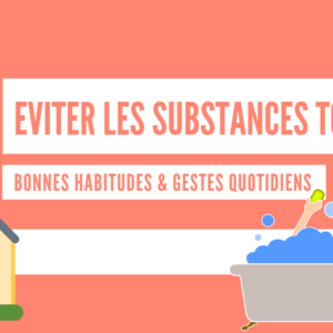 Éviter les substances toxiques au quotidien : 13 guides pratiques !